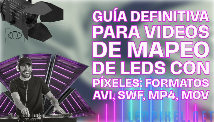 Guía Definitiva de Vídeos de Mapeo de Píxeles LED: Formatos AVI, SWF, MP4
y MOV